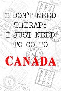 I Don't Need Therapy I Just Need To Go To Canada