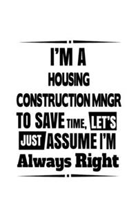 I'm A Housing Construction Mngr To Save Time, Let's Assume That I'm Always Right