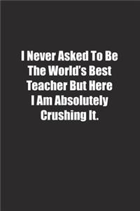 I Never Asked To Be The World's Best Teacher But Here I Am Absolutely Crushing It.
