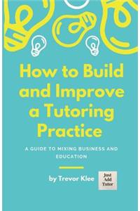 How to Build and Improve a Tutoring Practice: A Guide to Mixing Business and Education