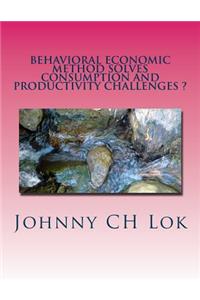 Behavioral Economic Method Solves Consumption and Productivity Challenges ?