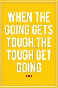 When the Going Gets Tough, the Tough Get Going