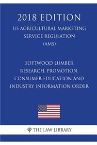 Softwood Lumber Research, Promotion, Consumer Education and Industry Information Order (US Agricultural Marketing Service Regulation) (AMS) (2018 Edition)