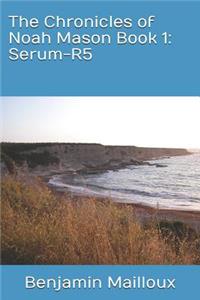 The Chronicles of Noah Mason Book 1: Serum-R5