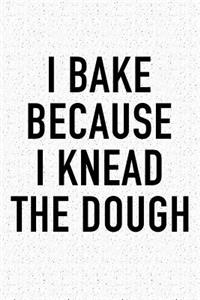 I Bake Because I Knead the Dough