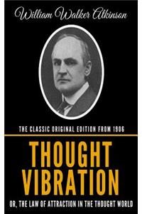 Thought Vibration Or, The Law Of Attraction In The Thought World - The Classic Original Edition From 1906
