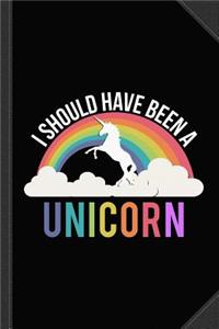 I Should Have Been a Unicorn Journal Notebook