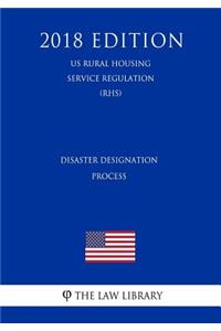 Disaster Designation Process (Us Rural Housing Service Regulation) (Rhs) (2018 Edition)