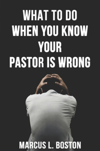 What To Do When You Know Your Pastor Is Wrong