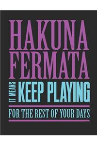 Hakuna Fermata It Means Keep Playing for the Rest of Your Days