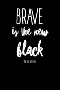 The Glo Planner: Brave Is the New Black: 12 Month Planner, Monthly Undated Perpetual Planner