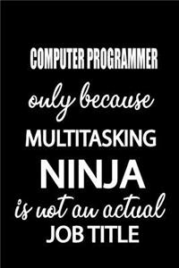 Computer Programmer Only Because Multitasking Ninja Is Not an Actual Job Title
