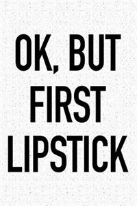 Ok, But First Lipstick: A 6x9 Inch Matte Softcover Journal Notebook with 120 Blank Lined Pages and a Funny Fashion and Beauty Cover Slogan