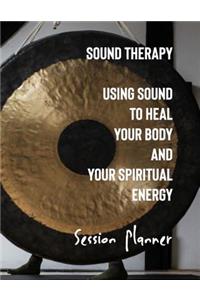 Sound Therapy Using Sound to Heal Your Body and Spiritual Energy Session Planner