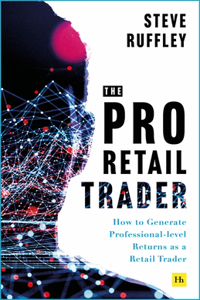 The Pro Retail Trader: How to Generate Professional-Level Returns as a Retail Trader