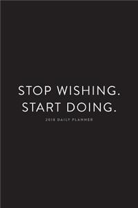 2018 Daily Planner; Stop Wishing. Start Doing.