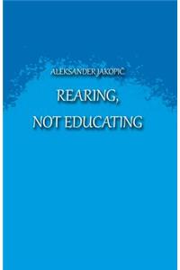 Rearing not Educating