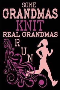 Some Grandmas Knit Real Grandmas Run: Funny Grandma Running Journal Notebook