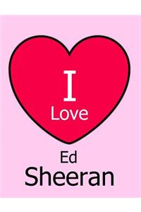 I Love Ed Sheeran: Pink Notebook/Journal for Writing 100 Pages Ed Sheeran Gift for Women & Girls