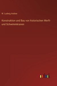 Konstruktion und Bau von historischen Werft- und Schwimmkranen