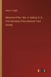 Memorial of Rev. Wm. A. Hallock, D. D., First Secretary of the American Tract Society