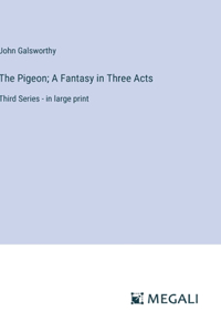 The Pigeon; A Fantasy in Three Acts