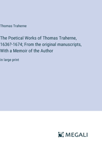 The Poetical Works of Thomas Traherne, 1636?-1674; From the original manuscripts, With a Memoir of the Author