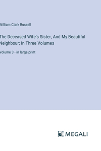 Deceased Wife's Sister, And My Beautiful Neighbour; In Three Volumes