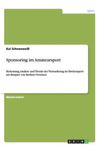 Sponsoring im Amateursport: Bedeutung, Analyse und Trends der Vermarktung im Breitensport am Beispiel von Berliner Vereinen