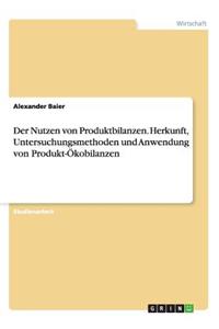 Nutzen von Produktbilanzen. Herkunft, Untersuchungsmethoden und Anwendung von Produkt-Ökobilanzen