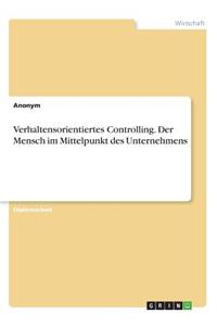 Verhaltensorientiertes Controlling. Der Mensch im Mittelpunkt des Unternehmens