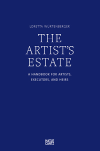 Artist's Estate: A Handbook for Artists, Executors, and Heirs
