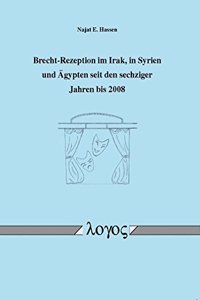 Brecht-Rezeption Im Irak, in Syrien Und Agypten Seit Den Sechziger Jahren Bis 2008