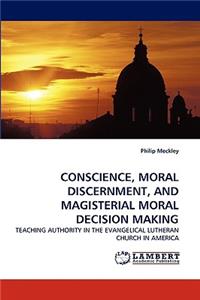 Conscience, Moral Discernment, and Magisterial Moral Decision Making