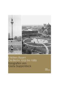 Erlebtes Bauen Ost-Berlin 1959 Bis 1989: Fotografien Von Gisela Stappenbeck