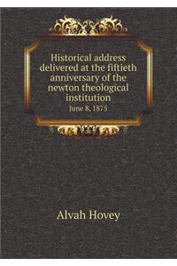 Historical Address Delivered at the Fiftieth Anniversary of the Newton Theological Institution June 8, 1875