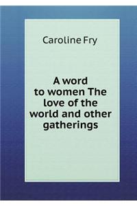 A Word to Women the Love of the World and Other Gatherings