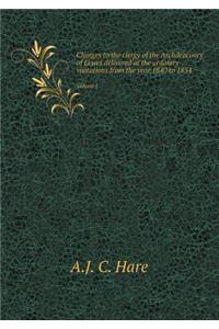 Charges to the Clergy of the Archdeaconry of Lewes Delivered at the Ordinary Visitations from the Year 1840 to 1854 Volume 1