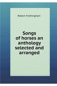 Songs of Horses an Anthology Selected and Arranged