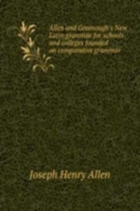 Allen and Greenough's New Latin grammar for schools and colleges founded on comparative grammar
