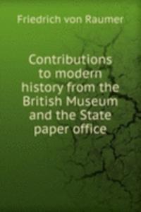 Contributions to modern history from the British Museum and the State paper office