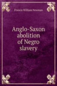 ANGLO-SAXON ABOLITION OF NEGRO SLAVERY