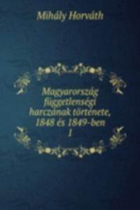 Magyarorszag fuggetlensegi harczanak tortenete, 1848 es 1849-ben