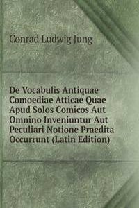 De Vocabulis Antiquae Comoediae Atticae Quae Apud Solos Comicos Aut Omnino Inveniuntur Aut Peculiari Notione Praedita Occurrunt (Latin Edition)