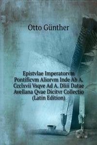 Epistvlae Imperatorvm Pontificvm Aliorvm Inde Ab A. Ccclxvii Vsqve Ad A. Dliii Datae Avellana Qvae Dicitvr Collectio (Latin Edition)