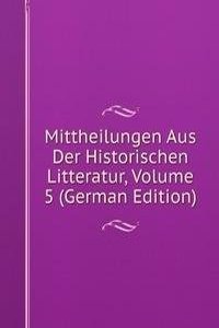 Mittheilungen Aus Der Historischen Litteratur, Volume 5 (German Edition)