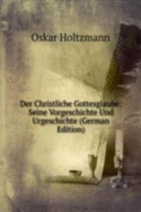 Der Christliche Gottesglaube: Seine Vorgeschichte Und Urgeschichte (German Edition)
