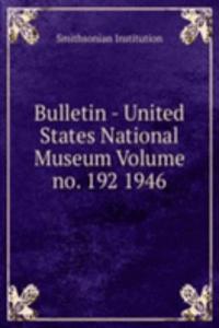 Bulletin - United States National Museum Volume no. 192 1946