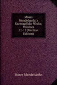 Moses Mendelssohn's Saemmtliche Werke, Volumes 11-12 (German Edition)