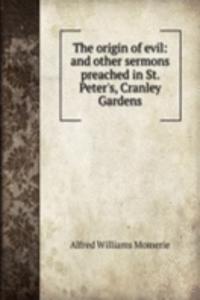 origin of evil: and other sermons preached in St. Peter's, Cranley Gardens